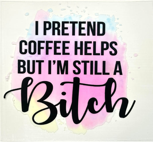 Text 'I pretend coffee helps but I'm still a bitch' on a colorful watercolor background